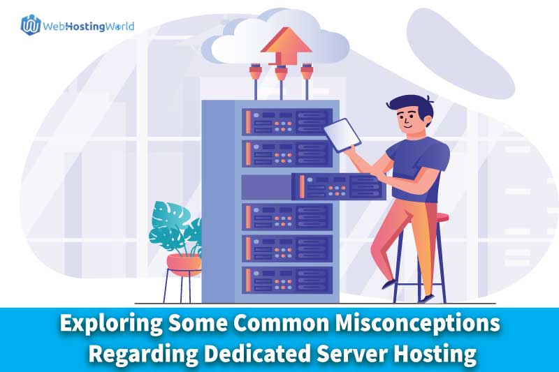 Exploring Some Common Misconceptions Regarding Dedicated Server Hosting