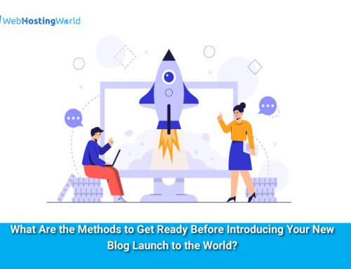 What Are the Methods to Get Ready Before Introducing Your New Blog Launch to the World?
